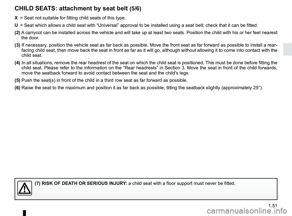RENAULT SCENIC 2018 Workshop Manual 1.51
CHILD SEATS: attachment by seat belt (5/6)
X =  Seat not suitable for fitting child seats of this type.
U  =  Seat which allows a child seat with “Universal” approval to be ins\
talled using 