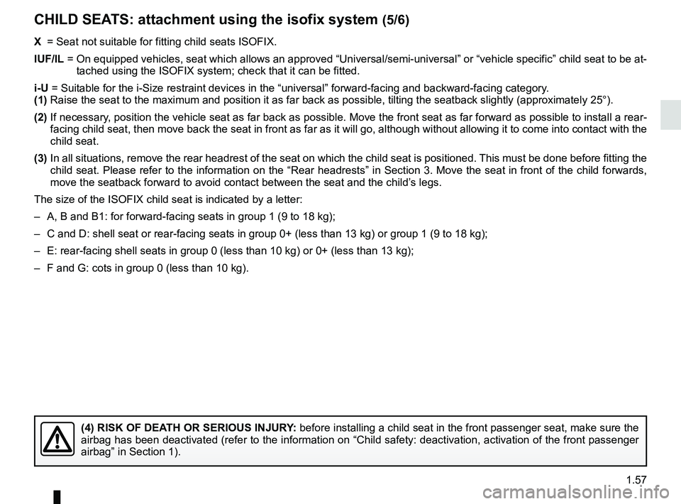 RENAULT SCENIC 2018 Repair Manual 1.57
X =  Seat not suitable for fitting child seats ISOFIX.
IUF/IL  =   On equipped vehicles, seat which allows an approved “Universal/semi-u\
niversal” or “vehicle specific” child seat to be 