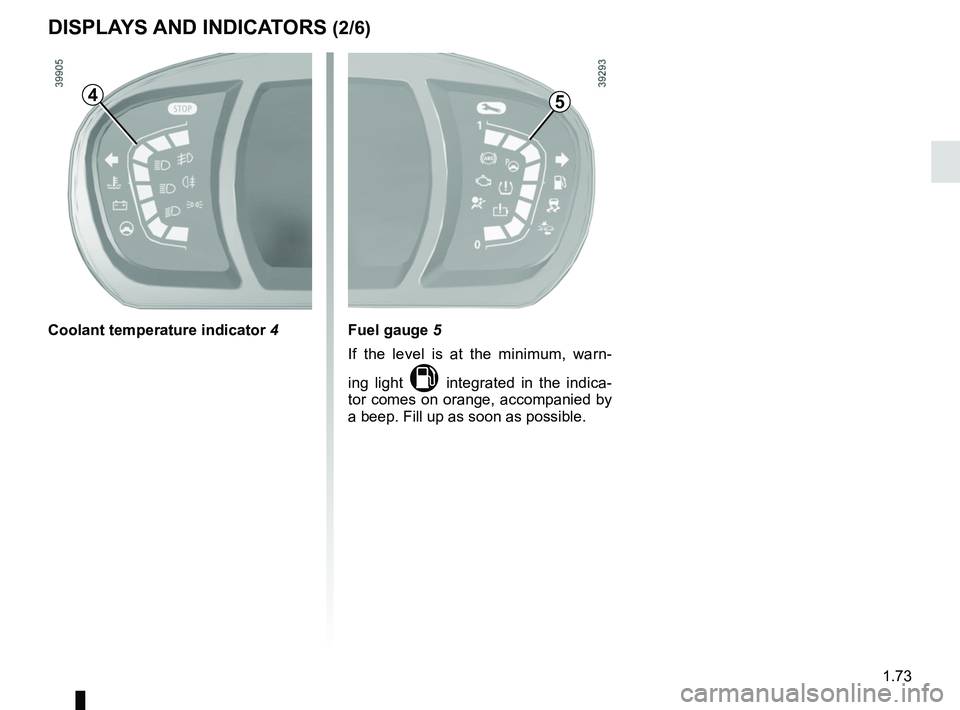 RENAULT SCENIC 2018 Manual PDF 1.73
DISPLAYS AND INDICATORS (2/6)
Fuel gauge 5
If the level is at the minimum, warn-
ing light
M integrated in the indica-
tor comes on orange, accompanied by
a beep. Fill up as soon as possible.
C RENAULT SCENIC 2018 Manual PDF 1.73
DISPLAYS AND INDICATORS (2/6)
Fuel gauge 5
If the level is at the minimum, warn-
ing light
M integrated in the indica-
tor comes on orange, accompanied by
a beep. Fill up as soon as possible.
C