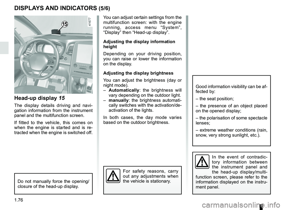 RENAULT SCENIC 2018 Manual Online 1.76
DISPLAYS AND INDICATORS (5/6)
Head-up display 15
The display details driving and navi-
gation information from the instrument 
panel and the multifunction screen.
If fitted to the vehicle, this c