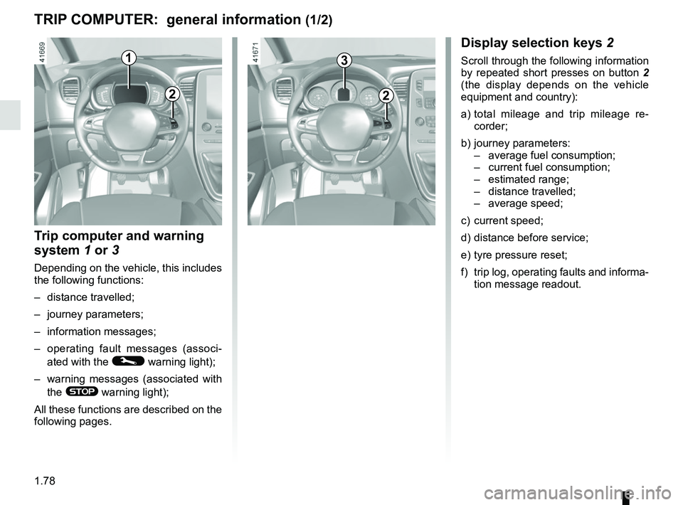 RENAULT SCENIC 2018 Manual Online 1.78
TRIP COMPUTER:  general information (1/2)
1
Display selection keys 2
Scroll through the following information 
by repeated short presses on button 2 
(the display depends on the vehicle 
equipmen