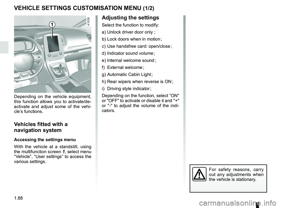 RENAULT SCENIC 2018  Owners Manual 1.88
VEHICLE SETTINGS CUSTOMISATION MENU (1/2)
Adjusting the settings
Select the function to modify:
a) Unlock driver door only ;
b) Lock doors when in motion ;
c)  Use handsfree card: open/close ;
d)