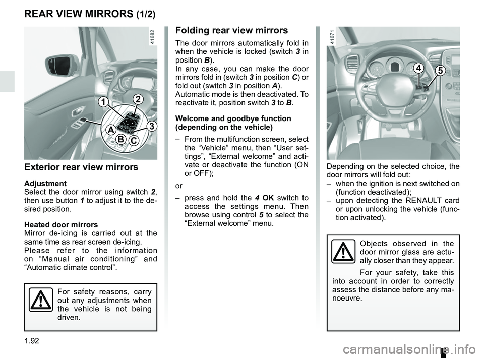 RENAULT SCENIC 2018  Owners Manual 1.92
Folding rear view mirrors
The door mirrors automatically fold in 
when the vehicle is locked (switch 3 in 
position  B).
In any case, you can make the door 
mirrors fold in (switch  3 in position