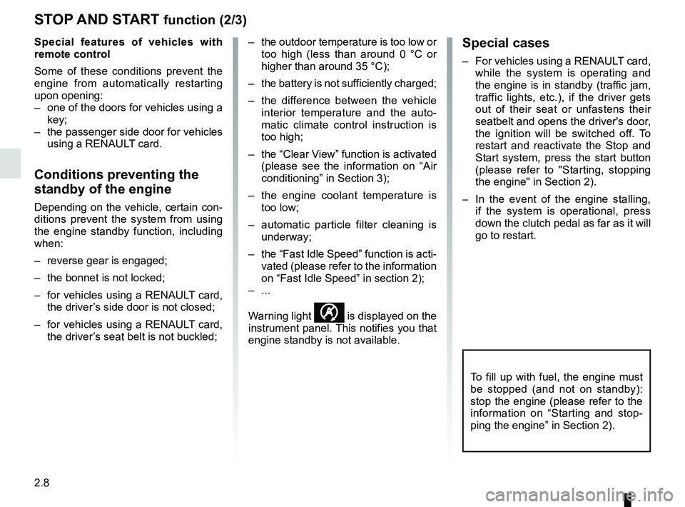 RENAULT TRAFIC 2018 Owners Manual 2.8
STOP AND START function (2/3)
Special cases
– For vehicles using a RENAULT card, while the system is operating and
the engine is in standby (traffic jam,
traffic lights, etc.), if the driver RENAULT TRAFIC 2018 Owners Manual 2.8
STOP AND START function (2/3)
Special cases
– For vehicles using a RENAULT card, while the system is operating and
the engine is in standby (traffic jam,
traffic lights, etc.), if the driver