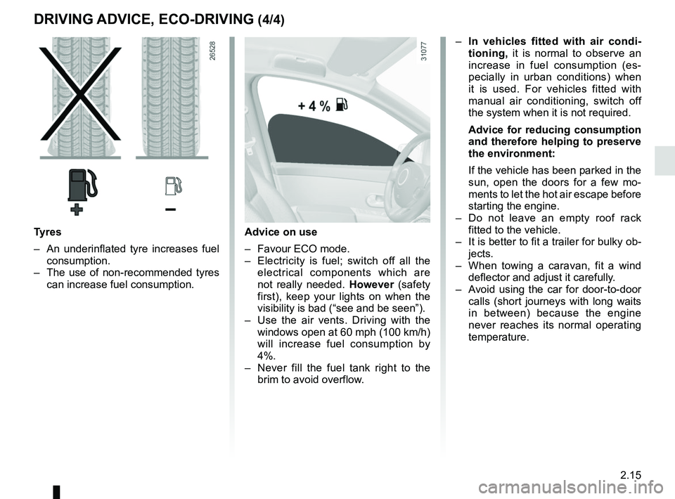 RENAULT TRAFIC 2018 Owners Manual 2.15
DRIVING ADVICE, ECO-DRIVING (4/4)
Advice on use
– Favour ECO mode.
– Electricity is fuel; switch off all the electrical components which are
not really needed. However (safety
first), ke RENAULT TRAFIC 2018 Owners Manual 2.15
DRIVING ADVICE, ECO-DRIVING (4/4)
Advice on use
– Favour ECO mode.
– Electricity is fuel; switch off all the electrical components which are
not really needed. However (safety
first), ke