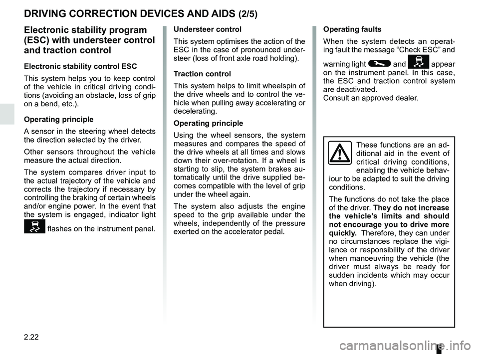 RENAULT TRAFIC 2018  Owners Manual 2.22
Operating faults
When the system detects an operat-
ing fault the message “Check ESC” and 
warning light 
© and  appear 
on the instrument panel. In this case, 
the ESC and traction contr