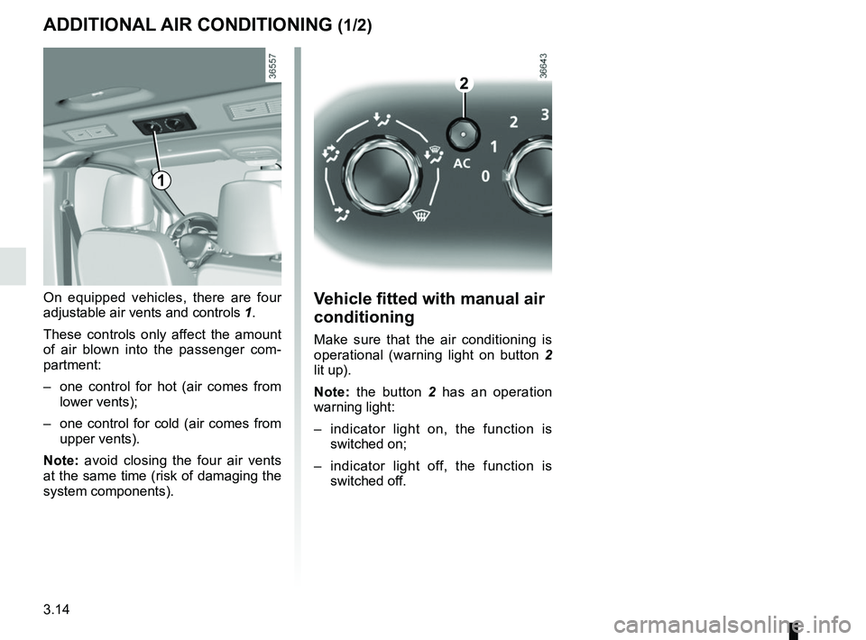 RENAULT TRAFIC 2018  Owners Manual 3.14
ADDITIONAL AIR CONDITIONING (1/2)
On equipped vehicles, there are four 
adjustable air vents and controls 1.
These controls only affect the amount 
of air blown into the passenger com-
partment:
