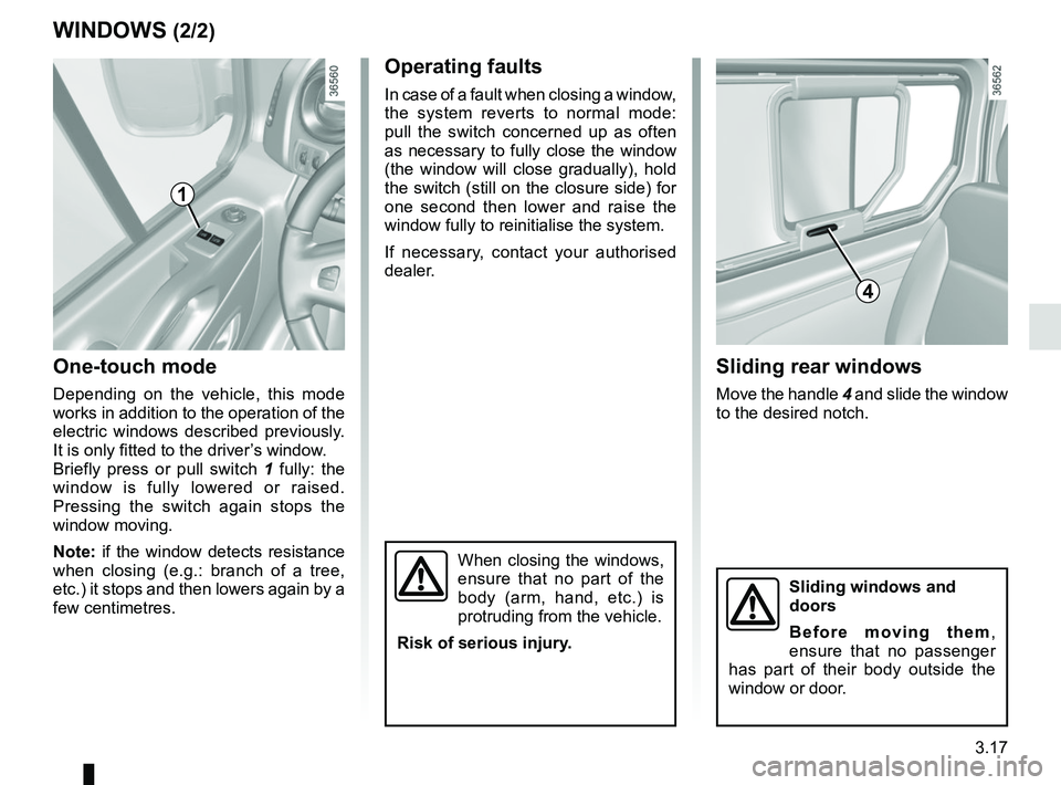 RENAULT TRAFIC 2018  Owners Manual 3.17
One-touch mode
Depending on the vehicle, this mode 
works in addition to the operation of the 
electric windows described previously. 
It is only fitted to the driver’s window.
Briefly press or