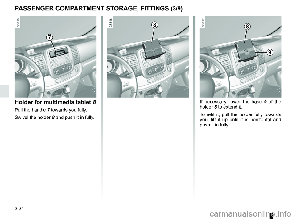 RENAULT TRAFIC 2018  Owners Manual 3.24
PASSENGER COMPARTMENT STORAGE, FITTINGS (3/9)
Holder for multimedia tablet 8
Pull the handle 7 towards you fully.
Swivel the holder  8 and push it in fully.
If necessary, lower the base  9 of the