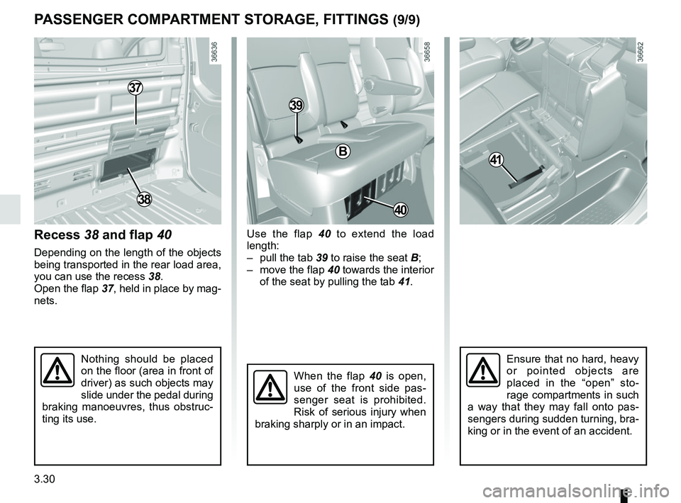 RENAULT TRAFIC 2018  Owners Manual 3.30
Use the flap 40 to extend the load 
length:
–  pull the tab 39 to raise the seat B;
–  move the flap 40 towards the interior  of the seat by pulling the tab  41.
PASSENGER COMPARTMENT STORAGE