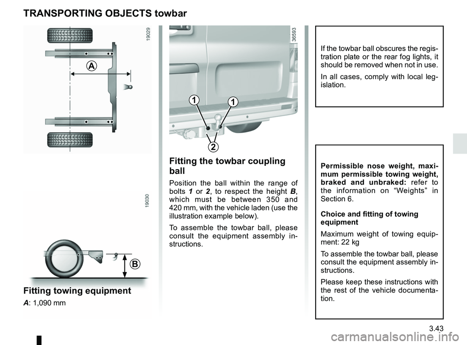 RENAULT TRAFIC 2018  Owners Manual 3.43
TRANSPORTING OBJECTS towbar
Fitting the towbar coupling 
ball
Position the ball within the range of 
bolts 1 or 2 , to respect the height  B, 
which must be between 350 and 
420 mm, with the vehi