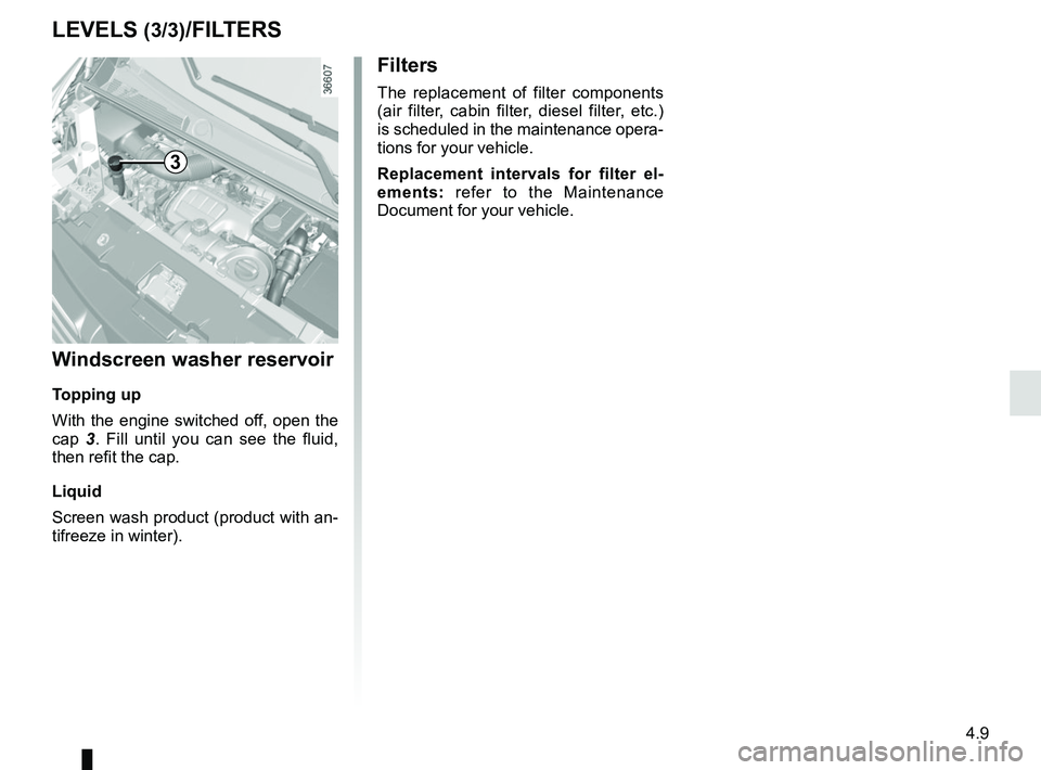 RENAULT TRAFIC 2018 Owners Manual 4.9
Filters
The replacement of filter components
(air filter, cabin filter, diesel filter, etc.)
is scheduled in the maintenance opera-
tions for your vehicle.
Replacement intervals for filter el-
e RENAULT TRAFIC 2018 Owners Manual 4.9
Filters
The replacement of filter components
(air filter, cabin filter, diesel filter, etc.)
is scheduled in the maintenance opera-
tions for your vehicle.
Replacement intervals for filter el-
e
