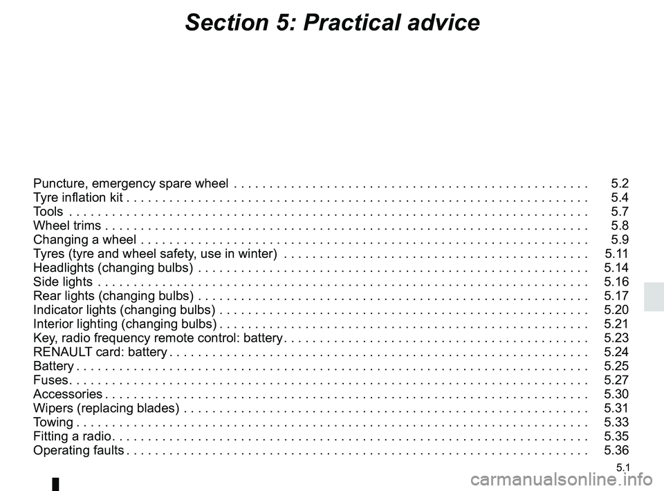 RENAULT TRAFIC 2018 Owners Manual 5.1
Section 5: Practical advice
Puncture, emergency spare wheel . . . . . . . . . . . . . . . . . . . . . . . . . . . . . . . . . . . .\
. . . . . . . . . . . . . . 5.2
Tyre inflation kit . . . . RENAULT TRAFIC 2018 Owners Manual 5.1
Section 5: Practical advice
Puncture, emergency spare wheel . . . . . . . . . . . . . . . . . . . . . . . . . . . . . . . . . . . .\
. . . . . . . . . . . . . . 5.2
Tyre inflation kit . . . .