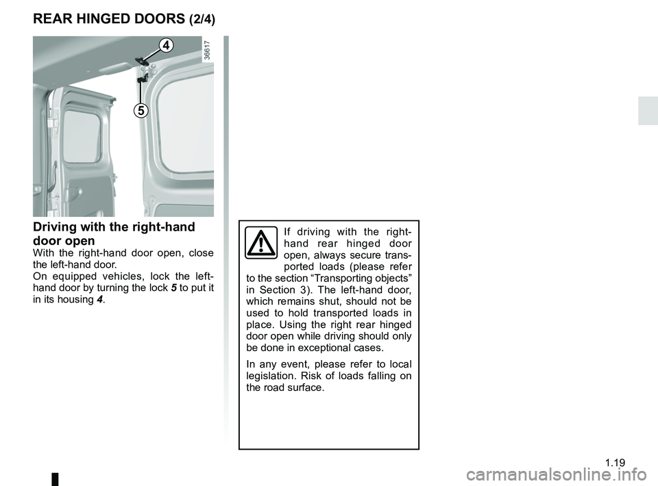 RENAULT TRAFIC 2018 Owners Manual 1.19
REAR HINGED DOORS (2/4)
4
5
Driving with the right-hand 
door open
With the right-hand door open, close 
the left-hand door.
On equipped vehicles, lock the left-
hand door by turning the lock 5 t
