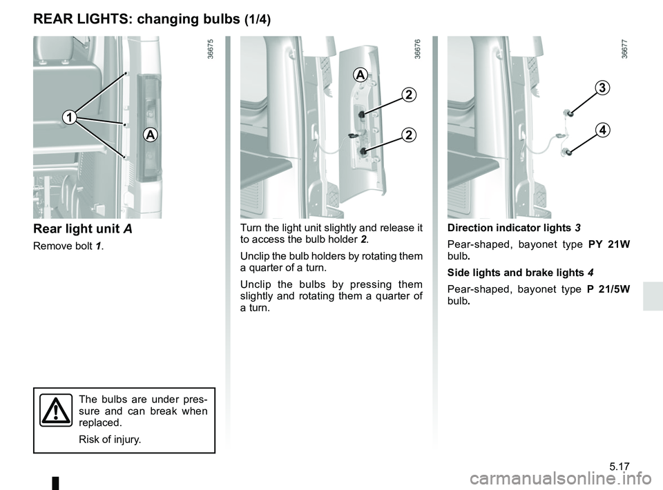 RENAULT TRAFIC 2018  Owners Manual 5.17
REAR LIGHTS: changing bulbs (1/4)
Rear light unit A
Remove bolt 1.
Turn the light unit slightly and release it 
to access the bulb holder  2.
Unclip the bulb holders by rotating them 
a quarter o