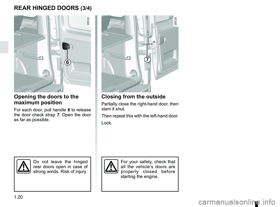 RENAULT TRAFIC 2018 Owners Manual 1.20
REAR HINGED DOORS (3/4)
Opening the doors to the 
maximum position
For each door, pull handle 6 to release 
the door check strap  7. Open the door 
as far as possible.
Closing from the outside
Pa
