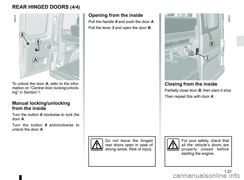 RENAULT TRAFIC 2018 Owners Manual 1.21
Closing from the inside
Partially close door B, then slam it shut.
Then repeat this with door  A.
REAR HINGED DOORS (4/4)
To unlock the door A, refer to the infor-
mation on “Central door locki