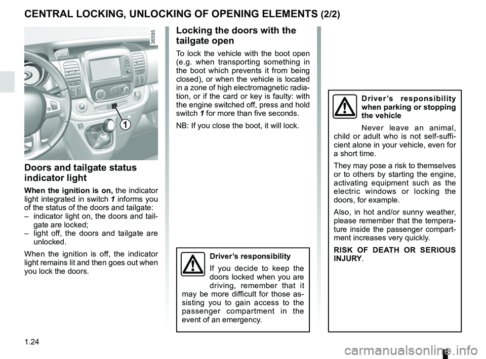 RENAULT TRAFIC 2018 Owners Manual 1.24
CENTRAL LOCKING, UNLOCKING OF OPENING ELEMENTS (2/2)
Locking the doors with the 
tailgate open
To lock the vehicle with the boot open 
(e.g. when transporting something in 
the boot which prevent