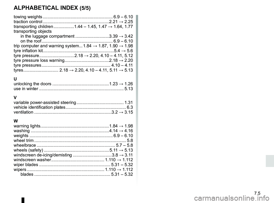 RENAULT TRAFIC 2018  Owners Manual 7.5
ALPHABETICAL INDEX (5/5)
towing weights .......................................................... 6.9 – 6.10
traction control .......................................................2.21 → 2.2