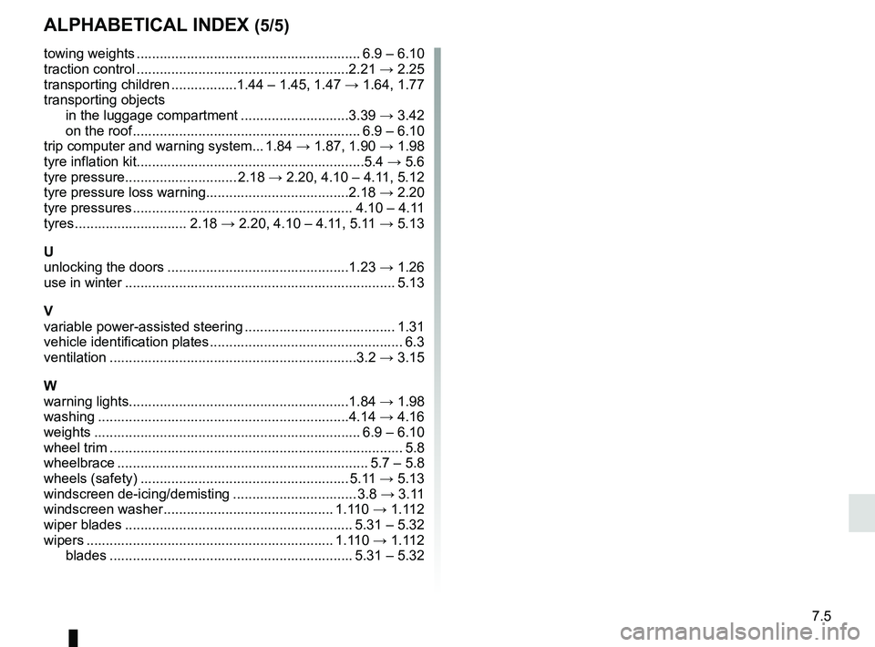 RENAULT TRAFIC 2018  Owners Manual 7.5
ALPHABETICAL INDEX (5/5)
towing weights .......................................................... 6.9 – 6.10
traction control .......................................................2.21 → 2.2