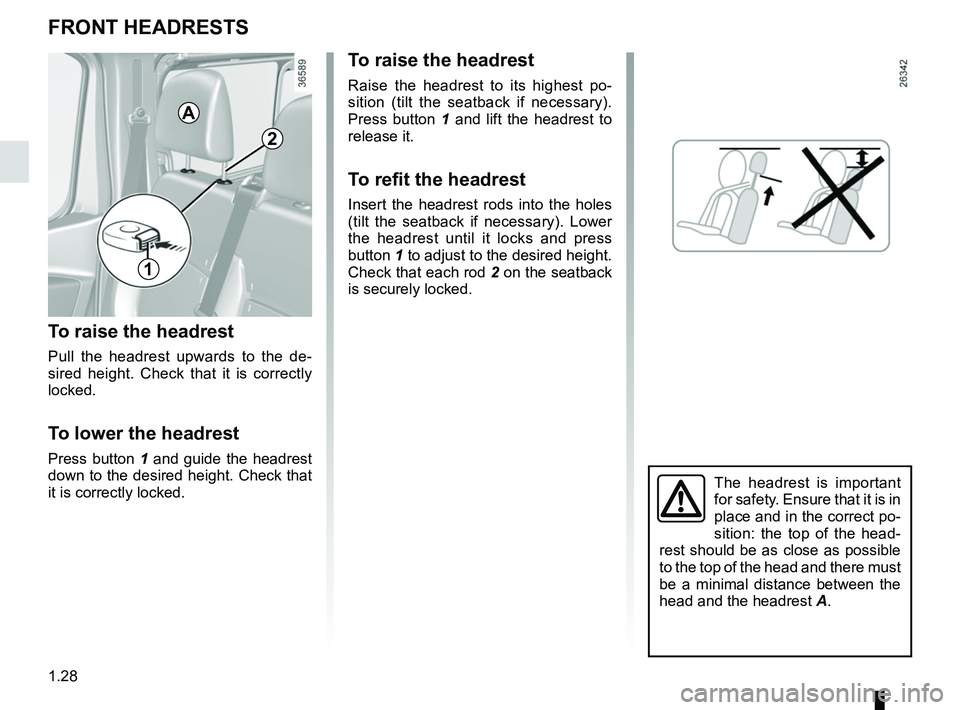 RENAULT TRAFIC 2018 Owners Guide 1.28
FRONT HEADRESTS
To raise the headrest
Pull the headrest upwards to the de-
sired height. Check that it is correctly 
locked.
To lower the headrest
Press button 1 and guide the headrest 
down to t