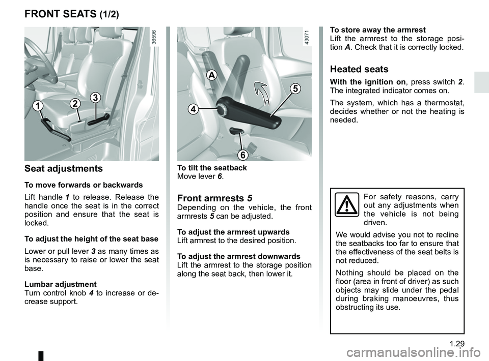 RENAULT TRAFIC 2018 Owners Guide 1.29
FRONT SEATS (1/2)
To tilt the seatback
Move lever 6.
Front armrests 5Depending on the vehicle, the front 
armrests 5 can be adjusted.
To adjust the armrest upwards
Lift armrest to the desired pos