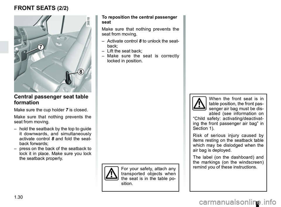 RENAULT TRAFIC 2018 Owners Guide 1.30
FRONT SEATS (2/2)
Central passenger seat table 
formation
Make sure the cup holder 7 is closed.
Make sure that nothing prevents the 
seat from moving.
–  hold the seatback by the top to guide  