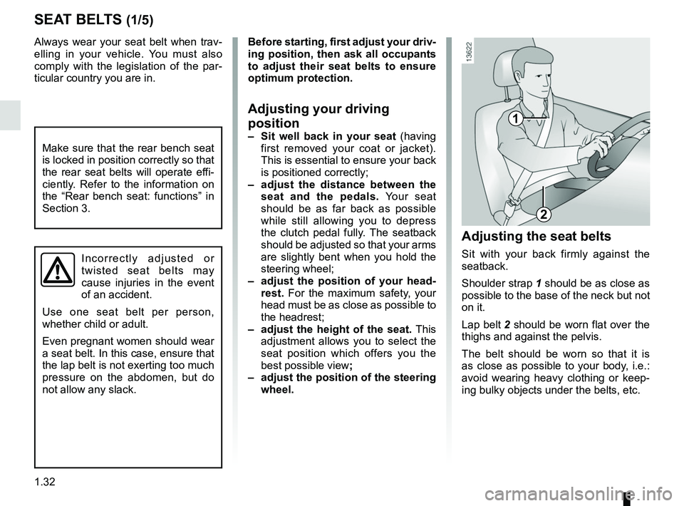 RENAULT TRAFIC 2018 Owners Guide 1.32
Always wear your seat belt when trav-
elling in your vehicle. You must also 
comply with the legislation of the par-
ticular country you are in.
SEAT BELTS (1/5)
1
2
Incorrectly adjusted or 
twis