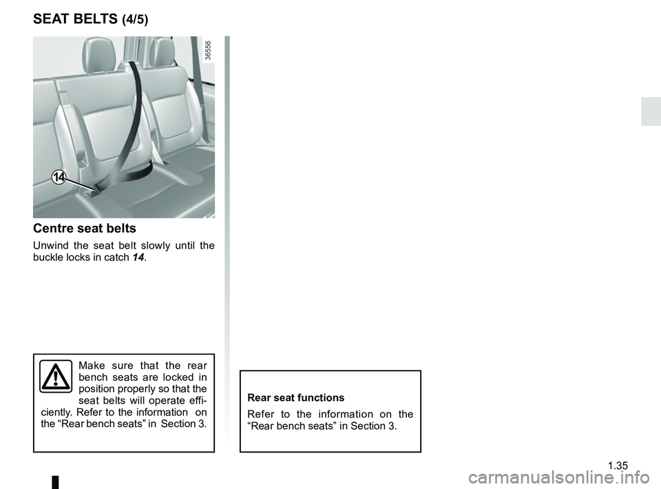 RENAULT TRAFIC 2018 Service Manual 1.35
Centre seat belts
Unwind the seat belt slowly until the 
buckle locks in catch 14.
Make sure that the rear 
bench seats are locked in 
position properly so that the 
seat belts will operate effi-