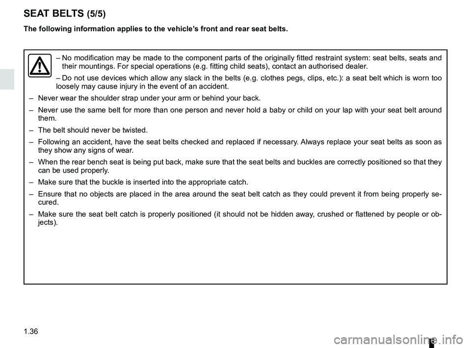 RENAULT TRAFIC 2018 Service Manual 1.36
SEAT BELTS (5/5)
–  No modification may be made to the component parts of the originally fit\
ted restraint system: seat belts, seats and 
their mountings. For special operations (e.g. fitting 