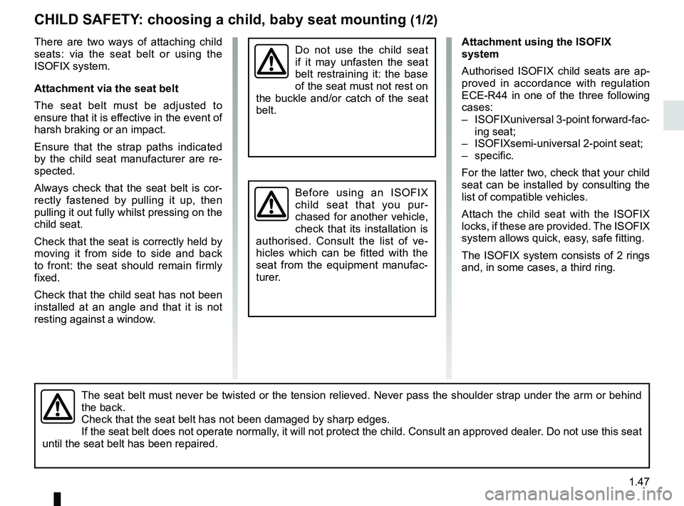 RENAULT TRAFIC 2018 Workshop Manual 1.47
Attachment using the ISOFIX 
system
Authorised ISOFIX child seats are ap-
proved in accordance with regulation 
ECE-R44 in one of the three following 
cases:
–  ISOFIXuniversal 3-point forward-
