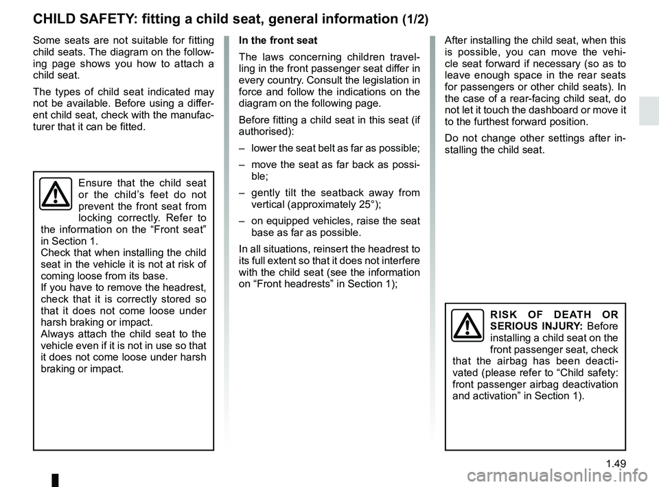 RENAULT TRAFIC 2018 Workshop Manual 1.49
CHILD SAFETY: fitting a child seat, general information (1/2)
Some seats are not suitable for fitting 
child seats. The diagram on the follow-
ing page shows you how to attach a 
child seat.
The 
