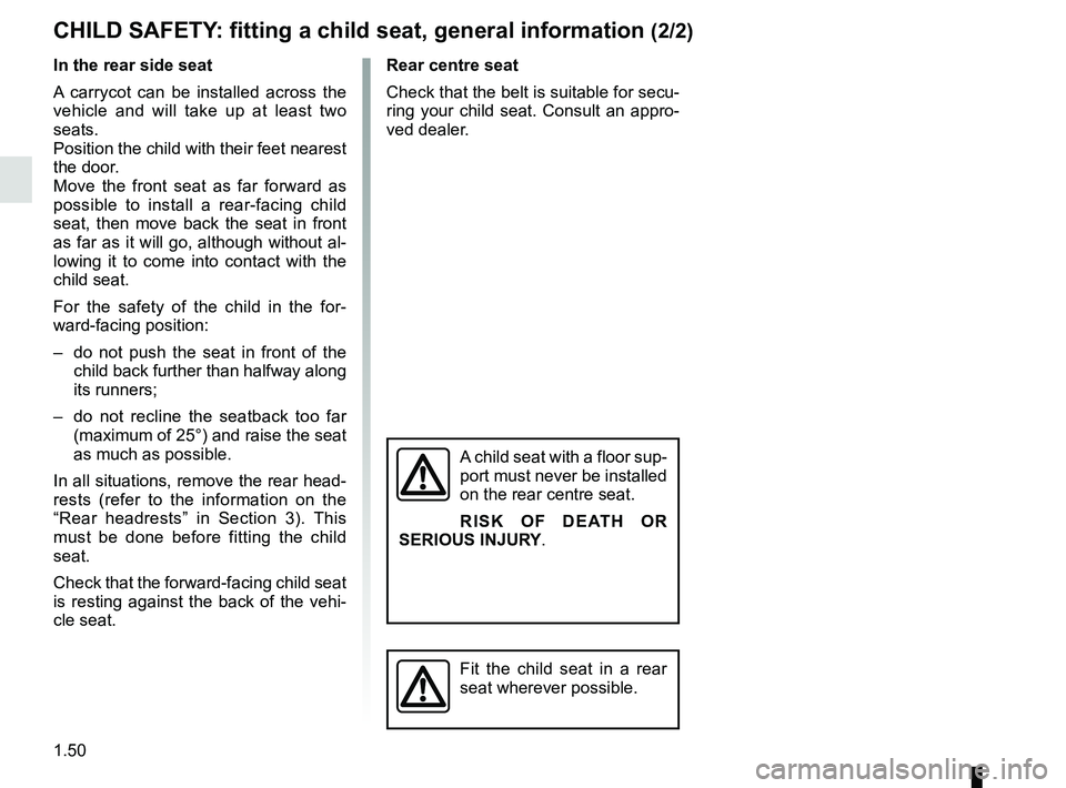 RENAULT TRAFIC 2018 Workshop Manual 1.50
Rear centre seat
Check that the belt is suitable for secu-
ring your child seat. Consult an appro-
ved dealer.
Fit the child seat in a rear 
seat wherever possible.
In the rear side seat
A carryc
