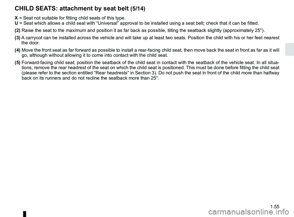 RENAULT TRAFIC 2018 Repair Manual 1.55
CHILD SEATS: attachment by seat belt (5/14)
X =  Seat not suitable for fitting child seats of this type.
U =  Seat which allows a child seat with “Universal” approval to be ins\
talled using 