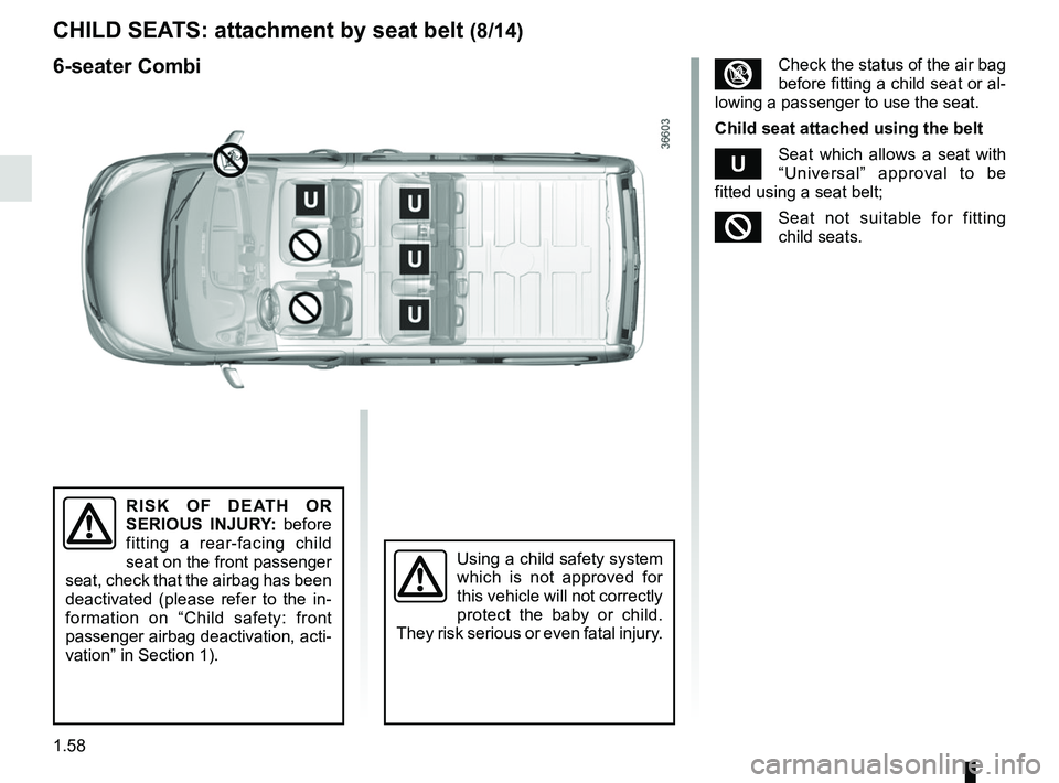 RENAULT TRAFIC 2018 Repair Manual 1.58
CHILD SEATS: attachment by seat belt (8/14)
³Check the status of the air bag 
before fitting a child seat or al-
lowing a passenger to use the seat.
Child seat attached using the belt
¬Seat whi
