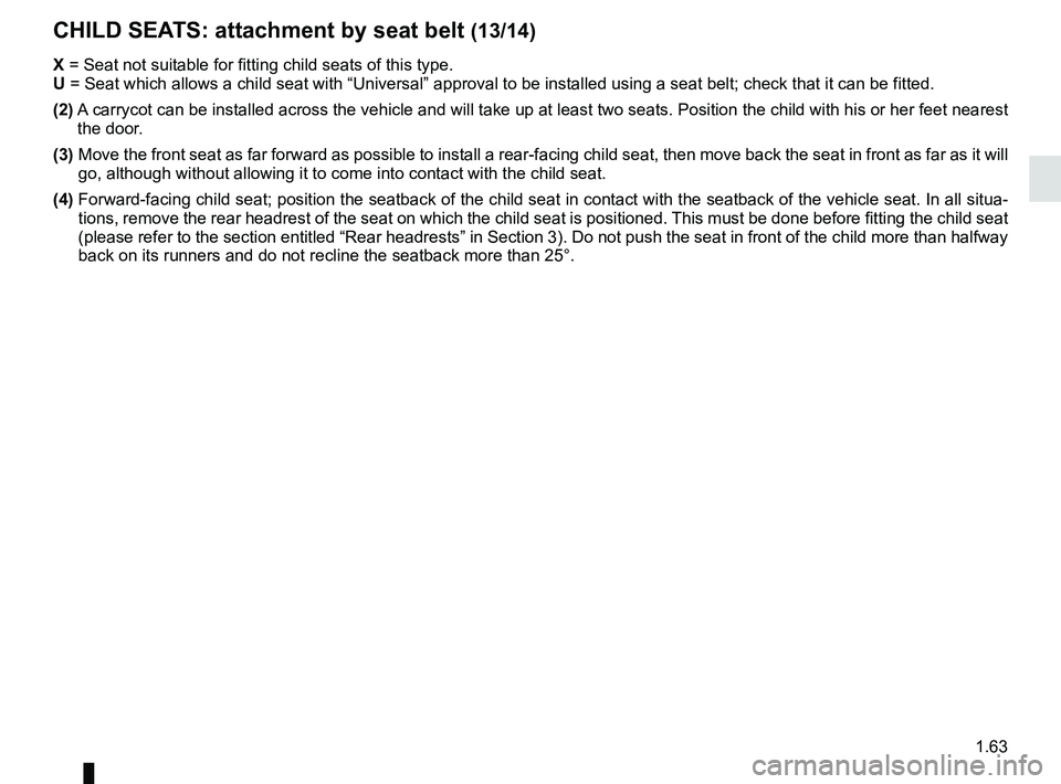 RENAULT TRAFIC 2018 Repair Manual 1.63
CHILD SEATS: attachment by seat belt (13/14)
X =  Seat not suitable for fitting child seats of this type.
U =  Seat which allows a child seat with “Universal” approval to be ins\
talled using