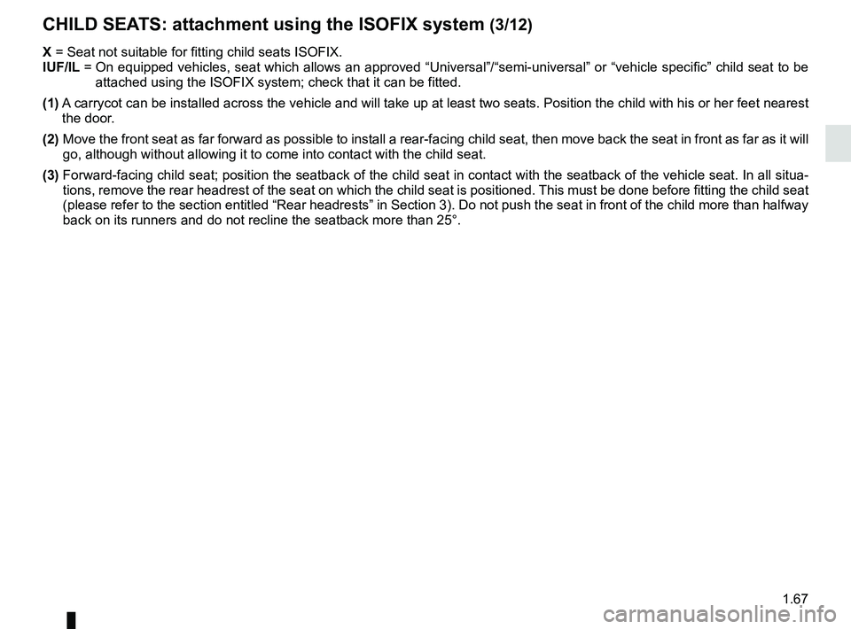 RENAULT TRAFIC 2018 Manual PDF 1.67
X =  Seat not suitable for fitting child seats ISOFIX.
IUF/IL =   On equipped vehicles, seat which allows an approved “Universal”/“\
semi-universal” or “vehicle specific” child seat t