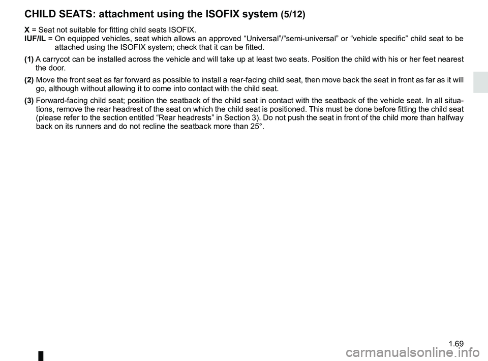 RENAULT TRAFIC 2018 Manual PDF 1.69
X =  Seat not suitable for fitting child seats ISOFIX.
IUF/IL =   On equipped vehicles, seat which allows an approved “Universal”/“\
semi-universal” or “vehicle specific” child seat t