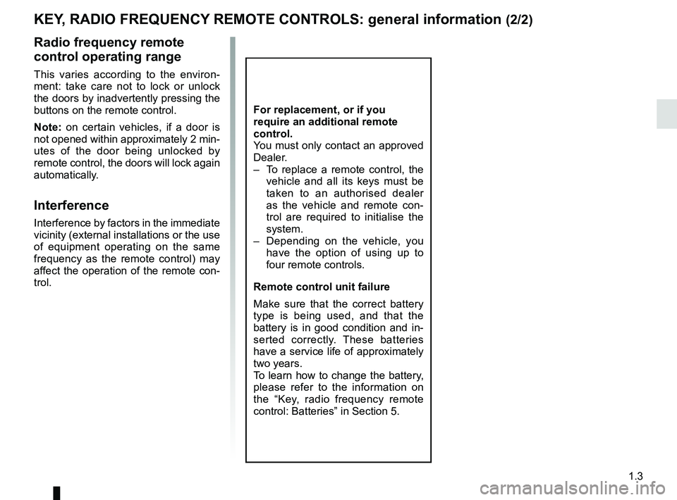 RENAULT TRAFIC 2018  Owners Manual 1.3
Radio frequency remote 
control operating range
This varies according to the environ-
ment: take care not to lock or unlock 
the doors by inadvertently pressing the 
buttons on the remote control.
