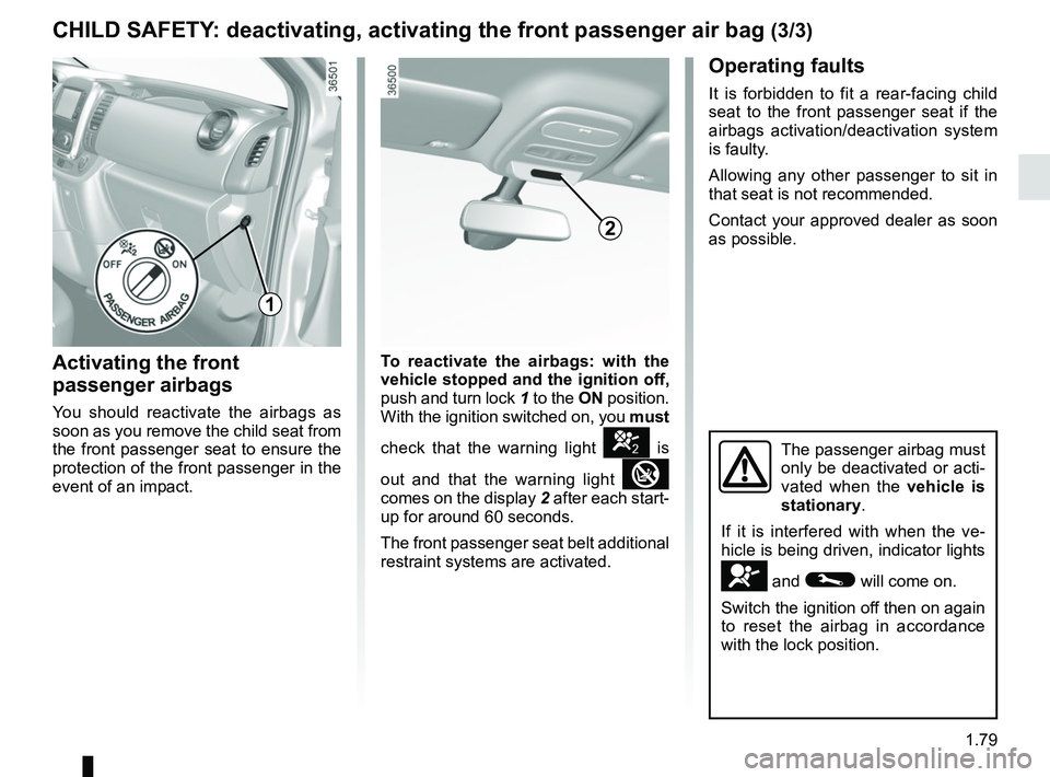 RENAULT TRAFIC 2018 Manual Online 1.79
CHILD SAFETY: deactivating, activating the front passenger air bag (3/3)
Activating the front 
passenger airbags
You should reactivate the airbags as 
soon as you remove the child seat from 
the 