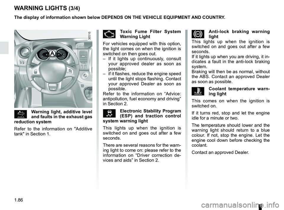 RENAULT TRAFIC 2018  Owners Manual 1.86
xAnti-lock braking warning 
light
This lights up when the ignition is 
switched on and goes out after a few 
seconds.
If it lights up when you are driving, it in-
dicates a fault in the anti-lock