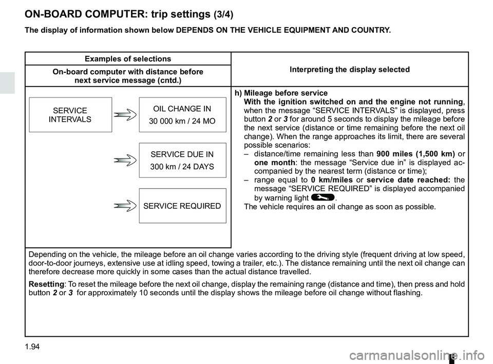 RENAULT TRAFIC 2018  Owners Manual 1.94
The display of information shown below DEPENDS ON THE VEHICLE EQUIPMENT \
AND COUNTRY.
ON-BOARD COMPUTER: trip settings (3/4)
Examples of selectionsInterpreting the display selected
On-board comp