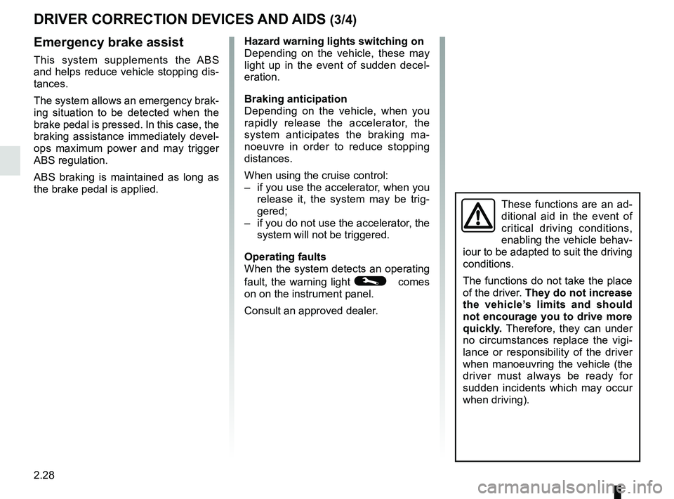 RENAULT TWINGO 2018  Owners Manual 2.28
DRIVER CORRECTION DEVICES AND AIDS (3/4) 
Emergency brake assist
This system supplements the ABS 
and helps reduce vehicle stopping dis-
tances.
The system allows an emergency brak-
ing situation