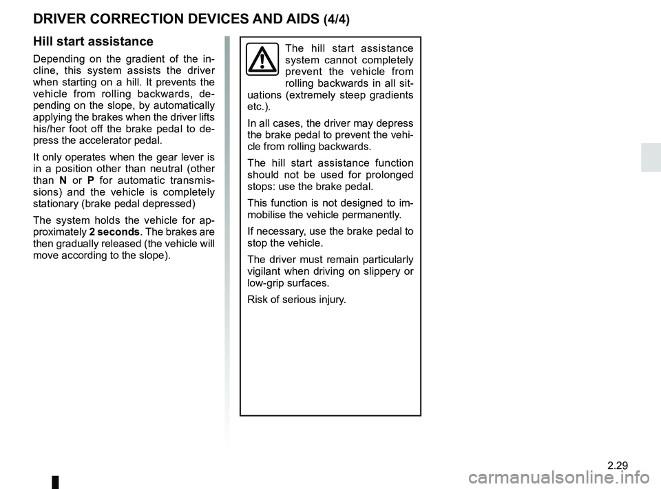 RENAULT TWINGO 2018 Owners Manual 2.29
DRIVER CORRECTION DEVICES AND AIDS (4/4)
Hill start assistance
Depending on the gradient of the in-
cline, this system assists the driver
when starting on a hill. It prevents the
vehicle from r RENAULT TWINGO 2018 Owners Manual 2.29
DRIVER CORRECTION DEVICES AND AIDS (4/4)
Hill start assistance
Depending on the gradient of the in-
cline, this system assists the driver
when starting on a hill. It prevents the
vehicle from r