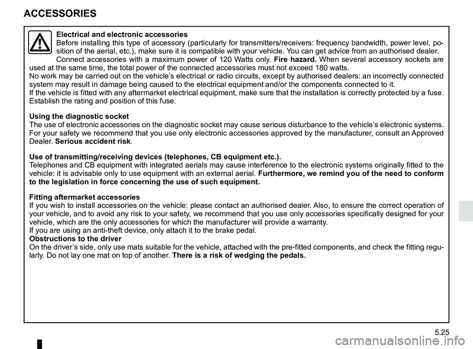 RENAULT TWINGO 2018 Owners Manual 5.25
ACCESSORIES
Electrical and electronic accessories
Before installing this type of accessory (particularly for transmitters\
/receivers: frequency bandwidth, power level, po-
sition of the aerial, RENAULT TWINGO 2018 Owners Manual 5.25
ACCESSORIES
Electrical and electronic accessories
Before installing this type of accessory (particularly for transmitters\
/receivers: frequency bandwidth, power level, po-
sition of the aerial,