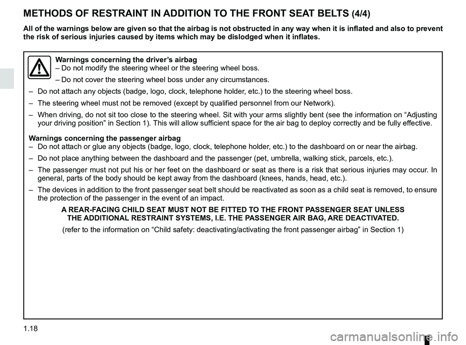 RENAULT TWINGO 2018 Owners Manual 1.18
METHODS OF RESTRAINT IN ADDITION TO THE FRONT SEAT BELTS (4/4)
Warnings concerning the driver’s airbag
– Do not modify the steering wheel or the steering wheel boss.
– Do not cover the stee RENAULT TWINGO 2018 Owners Manual 1.18
METHODS OF RESTRAINT IN ADDITION TO THE FRONT SEAT BELTS (4/4)
Warnings concerning the driver’s airbag
– Do not modify the steering wheel or the steering wheel boss.
– Do not cover the stee