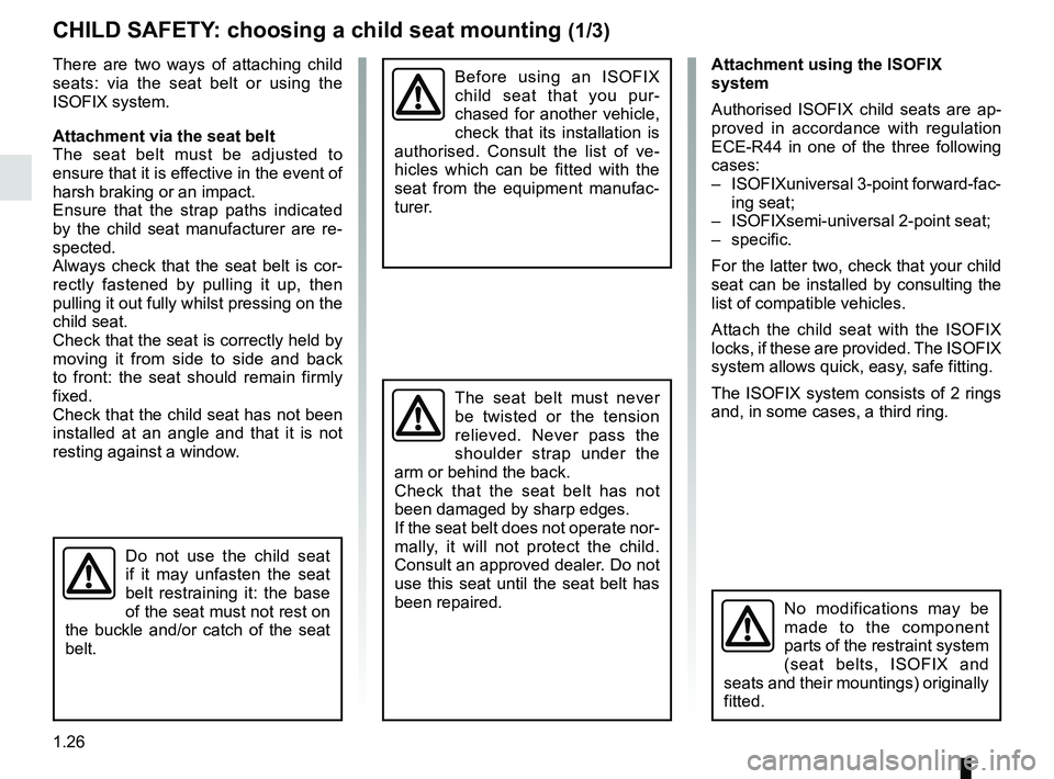 RENAULT TWINGO 2018 Owners Guide 1.26
CHILD SAFETY: choosing a child seat mounting (1/3)
There are two ways of attaching child
seats: via the seat belt or using the
ISOFIX system.
Attachment via the seat belt
The seat belt must be RENAULT TWINGO 2018 Owners Guide 1.26
CHILD SAFETY: choosing a child seat mounting (1/3)
There are two ways of attaching child
seats: via the seat belt or using the
ISOFIX system.
Attachment via the seat belt
The seat belt must be