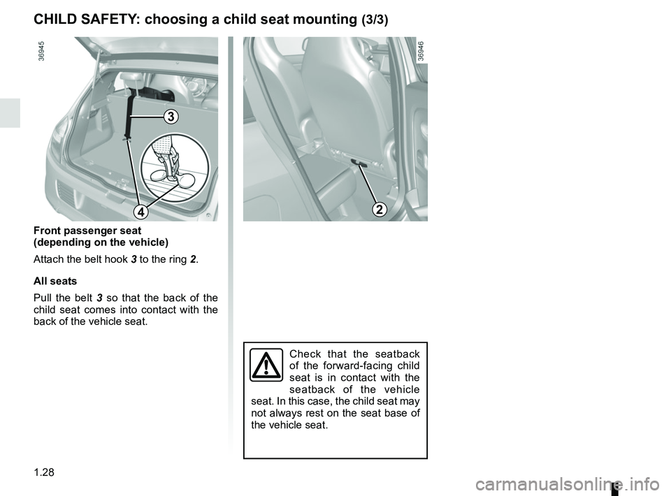 RENAULT TWINGO 2018  Owners Manual 1.28
Check that the seatback 
of the forward-facing child 
seat is in contact with the 
seatback of the vehicle 
seat. In this case, the child seat may 
not always rest on the seat base of 
the vehicl