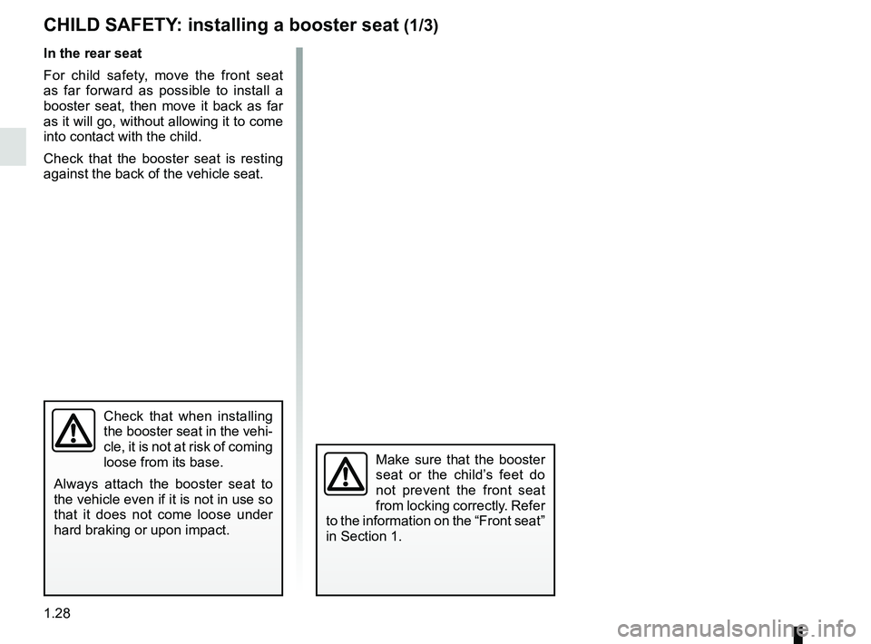 RENAULT TWIZY 2018 Owners Guide 1.28
CHILD SAFETY: installing a booster seat (1/3)
Check that when installing
the booster seat in the vehi-
cle, it is not at risk of coming
loose from its base.
Always attach the booster seat to
t RENAULT TWIZY 2018 Owners Guide 1.28
CHILD SAFETY: installing a booster seat (1/3)
Check that when installing
the booster seat in the vehi-
cle, it is not at risk of coming
loose from its base.
Always attach the booster seat to
t