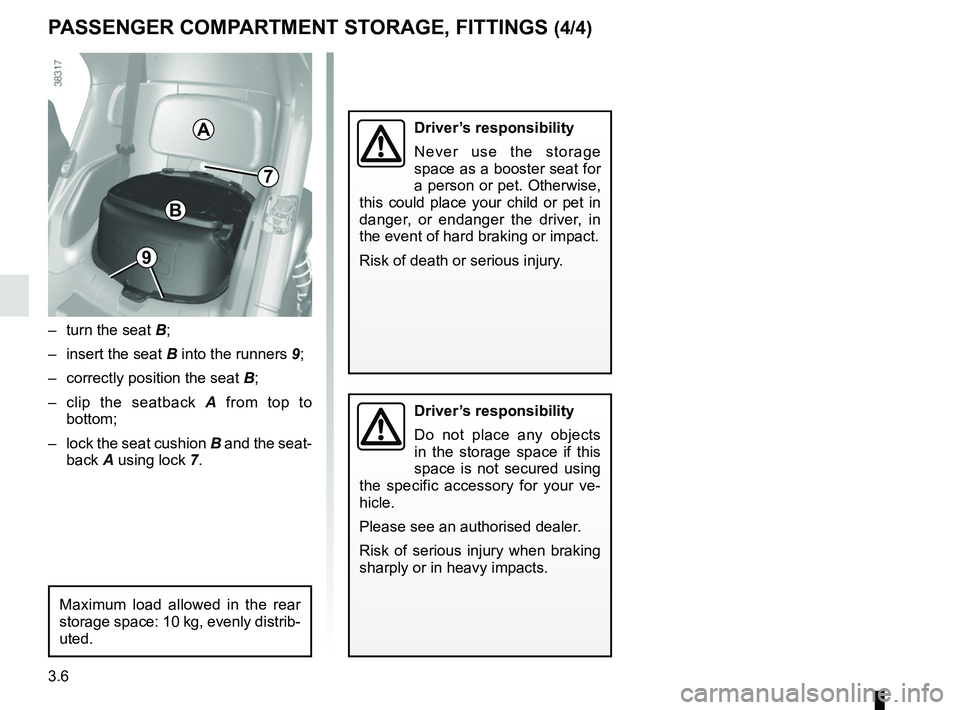RENAULT TWIZY 2018 Repair Manual 3.6
Driver’s responsibility
Never use the storage
space as a booster seat for
a person or pet. Otherwise,
this could place your child or pet in
danger, or endanger the driver, in
the event of h RENAULT TWIZY 2018 Repair Manual 3.6
Driver’s responsibility
Never use the storage
space as a booster seat for
a person or pet. Otherwise,
this could place your child or pet in
danger, or endanger the driver, in
the event of h